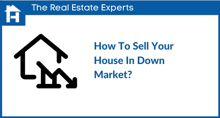 How To Sell Your House In Down Market